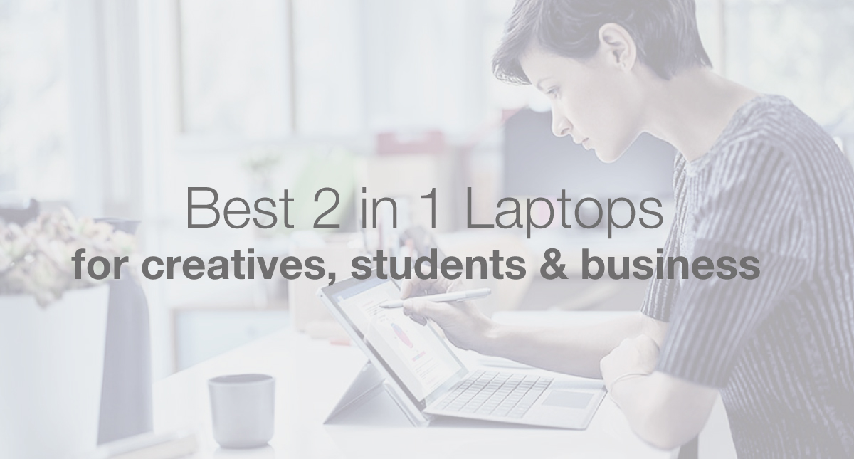 Best 2 In 1 Hybrid Laptops 2019 For Creatives Students Business Best 2 In 1 Laptops